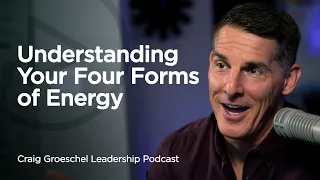 Understanding Your Four Forms of Energy - Craig Groeschel Leadership Podcast