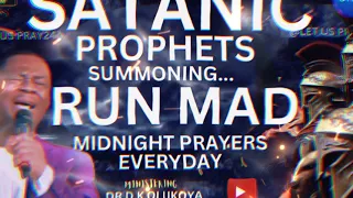 SATANIC PROPHETS SUMMONING... RUN MAD/PRAY MIDNIGHT 12AM-1AM BEFORE YOU SLEEP#olukoyamidnightprayers