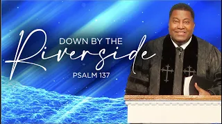 Down by the Riverside | Dr. E. Dewey Smith | Psalm 137