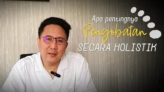 Mengapa perlu adanya pengobatan secara HOLISTIK?