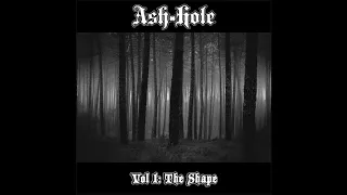 Ash-Hole   //   Vol 1 : The Shape  [Full Album]