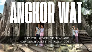 ANGKOR WAT, IS IT STILL WORTH VISITING AND HOW MUCH DOES IT ACTUALLY COST?