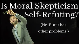 Is Moral Skepticism Self-Refuting? (No, but it has other problems)