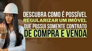 Descubra como é possível REGULARIZAR UM IMÓVEL que possui somente CONTRATO DE COMPRA E VENDA