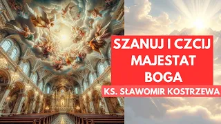 Szanuj i czcij majestat Boga - ks. Sławomir Kostrzewa