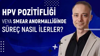 HPV Pozitifliği veya Smear Anormalliğinde Süreç Nasıl İlerler? | Doç. Dr. İlker Kahramanoğlu