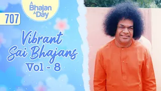 707 - Vibrant Sai Bhajans Vol - 8 | Sri Sathya Sai Bhajans