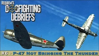 Dogfighting Debriefs #6 - P-47 Not Bringing the Thunder