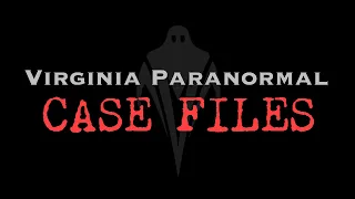 Don't Go Upstairs - Virginia Paranormal Case Files