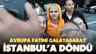 Avrupa Fatihi Galatasaray, İstanbul'a döndü