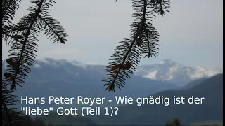 Hans Peter Royer - Wie gnädig ist der "liebe" Gott (Teil 1)? (teilw. in Mundart)