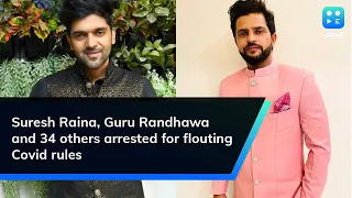 Suresh Raina, Guru Randhawa and 34 others arrested for flouting Covid rules