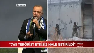Cumhurbaşkanı Erdoğan: "765 Terörist Etkisiz Hale Getirildi"