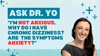 Ask Dr. Yo: I'm not (or wasn't) anxious. Why do I have PPPD or other chronic dizziness symptoms?