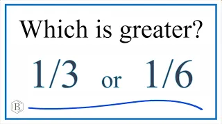 Which fraction is greater 1/3 or 1/6?