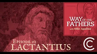 21 - Lactantius: The Fall & Rise of the Christian Cicero | Way of the Fathers with Mike Aquilina