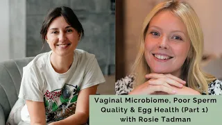 #168 Vaginal Microbiome, Poor Sperm Quality & Egg Health (Part 1) with Rosie Tadman