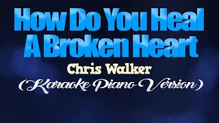 HOW DO YOU HEAL A BROKEN HEART - Chris Walker (KARAOKE PIANO VERSION)