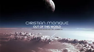 Christian Monique | Out Of This World | Progressive House Set | 2018 Mixed By Johnny M