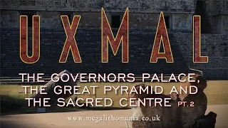 Uxmal | The Governor's Palace, Great Pyramid & the Sacred Centre of the Maya pt2 | Megalithomania