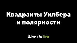 Шмит16 Live. Квадранты Уилбера и полярности