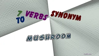 mushroom - 8 verbs which are synonym of mushroom (sentence examples)