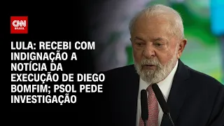 Lula: recebi com indignação a notícia da execução de Diego Bomfim; PSOL pede investigação | LIVE CNN