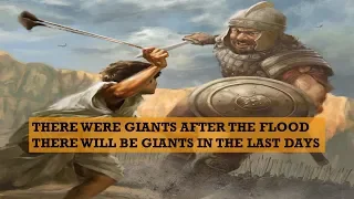 THERE WERE GIANTS AFTER THE FLOOD     THERE WILL BE GIANTS IN THE LAST DAYS