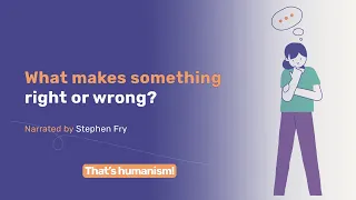 What makes something right or wrong? | Narrated by Stephen Fry | #ThatsHumanism