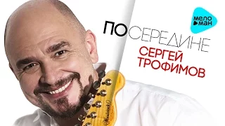 Сергей Трофимов  -  Посередине   (Альбом 2017)