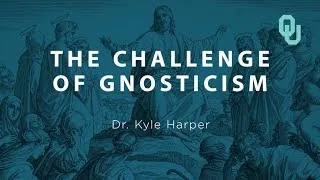 The Challenge of Gnosticism (Part 3) Origins of Christianity, Dr. Kyle Harper