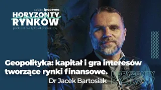 Dr Jacek Bartosiak. Geopolityka: kapitał i gra interesów tworzą rynki finansowe.