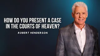 How Do You Present A Case In The Courts Of Heaven? - Robert Henderson