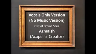 Azmaish OST - Acapella Version (Vocals Only) No Music Version