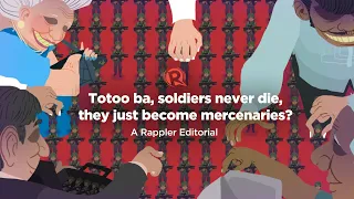 VIDEO EDITORIAL: Totoo ba, soldiers never die, they just become mercenaries?