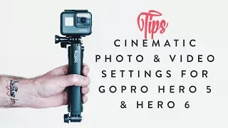 Best CINEMATIC Settings for GoPro Hero 5 / 6 Photo and Video | TIPS