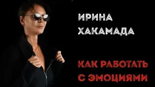 Ирина ХАКАМАДА | Как работать с эмоциями