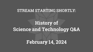 History of Science and Technology Q&A (February 14, 2024)