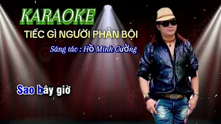 KARAOKE- TIẾC GÌ NGƯỜI PHẢN BỘI ( TONE NAM ) KO BÈ !