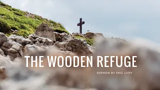 Eric Ludy - The Wooden Refuge (Sermon)