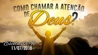 Como chamar a atenção de Deus? - 11/07/2018