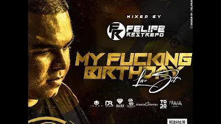 MY FUCKING BIRTHDAY MIXED BY FELIPE RESTREPO DJ