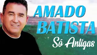 AMADO BATISTA OS 25 GRANDES SUCESSOS ANOS 70 80 90 📀 AMADO BATISTA AS 10 MELHORES SO AS ANTIGAS