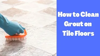 How to Clean Grout on Tile Floors