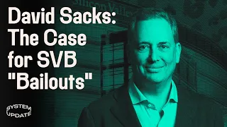 SVB Collapse: The Case That Government "Bailouts" Were Necessary, ft. David Sacks | SYSTEM UPDATE