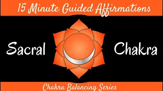 15 Minute Guided Chakra Affirmation Meditation - Activate Your SACRAL CHAKRA | CREATIVITY and FLOW