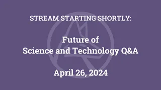 Future of Science and Technology Q&A (April 26, 2024)