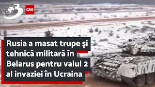 Rusia a masat trupe şi tehnică militară în Belarus pentru valul 2 al invaziei în Ucraina