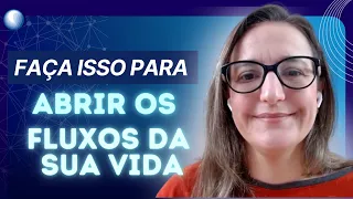 FAÇA ISSO PARA ABRIR OS FLUXOS DA SUA VIDA!