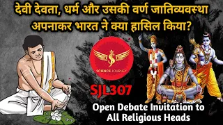 SJL307 | देवी देवता, वर्ण Caste से क्या हासिल हुआ? | Open Debate Invitation to All | Science Journey